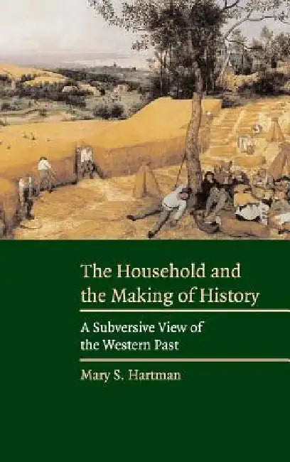 The Household and the Making of History by Mary S. Hartman