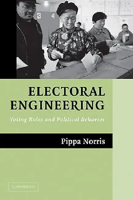 Electoral Engineering: Voting Rules and Political Behavior by Pippa Norris