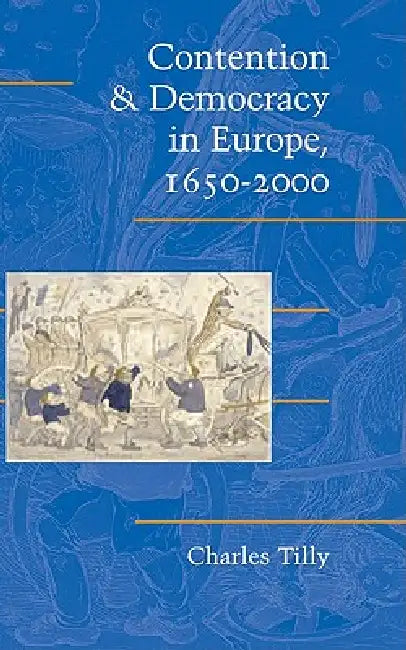 Contention and Democracy in Europe, 1650 2000 by Charles Tilly, Douglas McAdam, Sidney Farrow