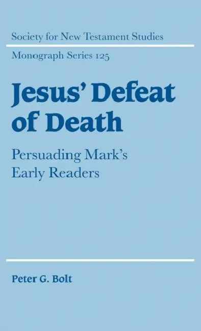 Jesus' Defeat of Death: Persuading Mark's Early Readers by Peter G. Bolt, Bolt Peter G., John Court