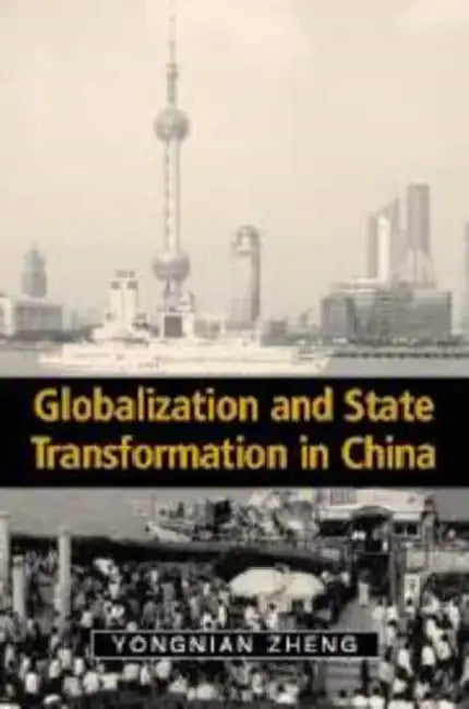Globalization and State Transformation in China by Yongnian Zheng, John Ravenhill, James Cotton