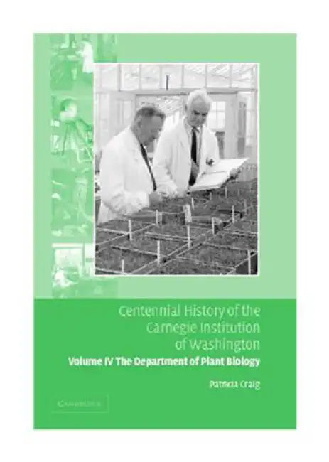 Centennial History Of The Carnegie Institution Of Washington: The Department of Plant Biology (Vol. 4) by Patricia Craig