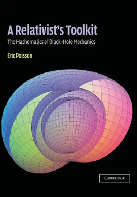 A Relativist's Toolkit: The Mathematics of Black-Hole Mechanics by Eric Poisson
