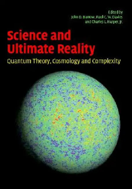 Science and Ultimate Reality: Quantum Theory, Cosmology, and Complexity by John D. Barrow, Paul C. W. Davies, Charles L. Harper Jr