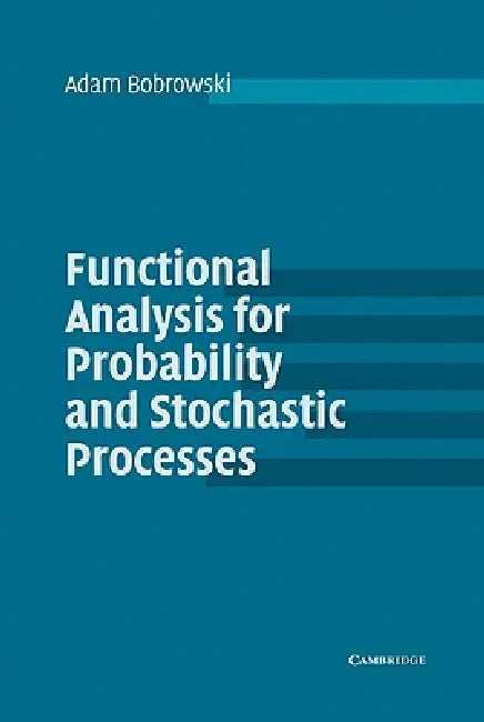 Functional Analysis for Probability and Stochastic Processes: An Introduction by Adam Bobrowski