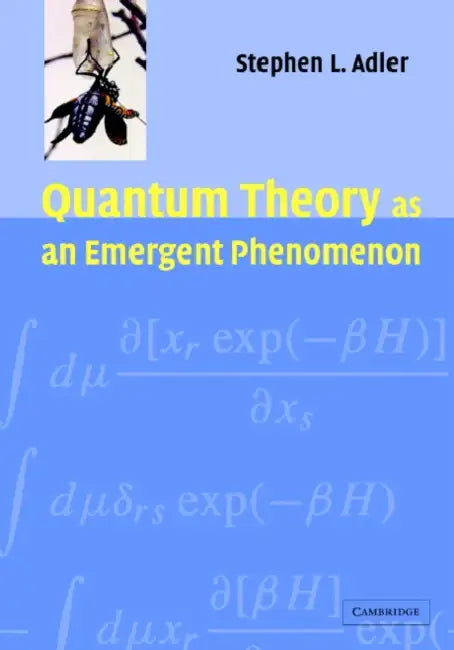 Quantum Theory as an Emergent Phenomenon: The Statistical Mechanics of Matrix Models as the Precursor of Quantum Field Theory by Stephen L. Adler