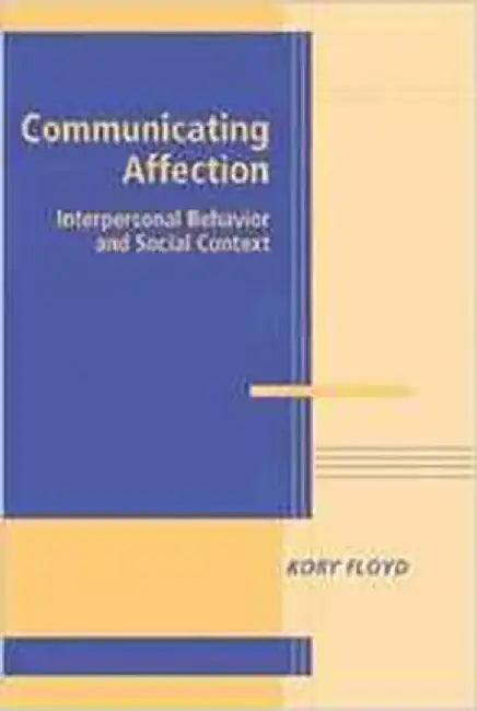 Communicating Affection: Interpersonal Behavior and Social Context by Kory Floyd