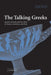 The Talking Greeks: Speech, Animals, and the Other in Homer, Aeschylus, and Plato by John Heath