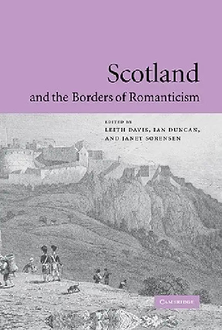 Scotland and the Borders of Romanticism by Leith Davis, Janet Sorensen, Ian Duncan