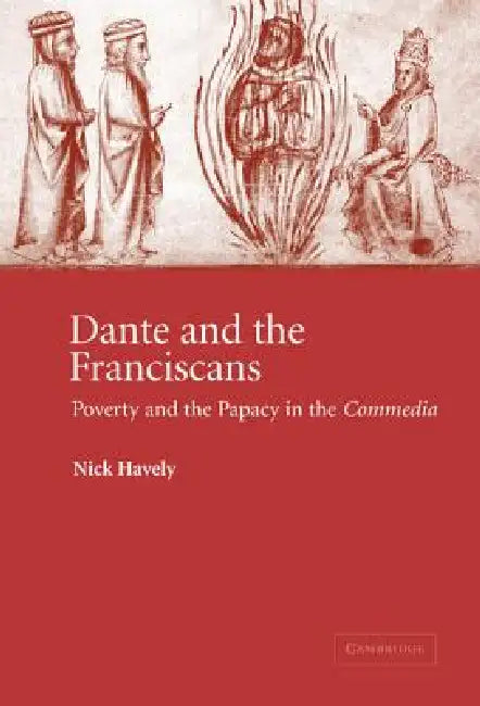 Dante and the Franciscans: Poverty and the Papacy in the 'Commedia' by Nick Havely