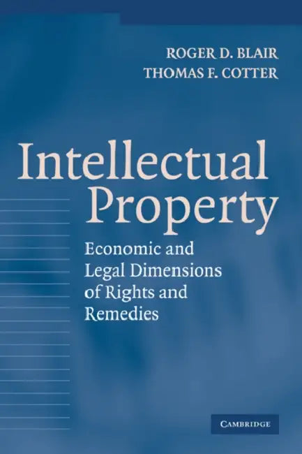 Intellectual Property: Economic and Legal Dimensions of Rights and Remedies by Roger D. Blair, Thomas F. Cotter, Blair Roger D.