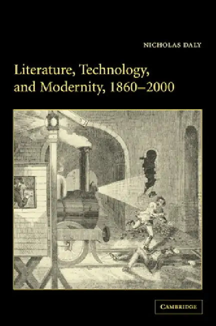 Literature, Technology, and Modernity, 1860-2000 by Nicholas Daly