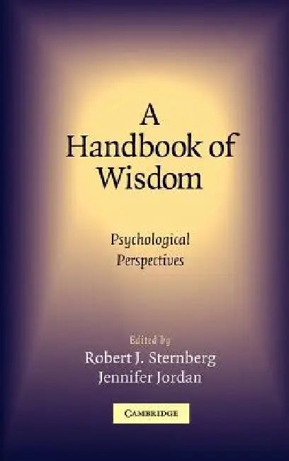 A Handbook of Wisdom: Psychological Perspectives by Robert J. Sternberg, Jennifer Jordan