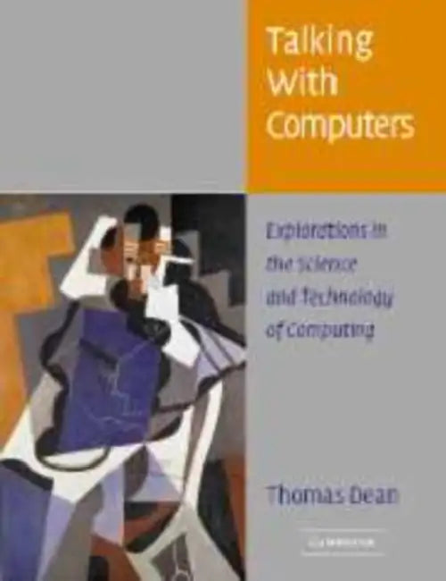 Talking with Computers: Explorations in the Science and Technology of Computing by Thomas L. Dean
