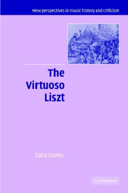 The Virtuoso Liszt by Dana Gooley, Gooley Dana, Ruth Solie