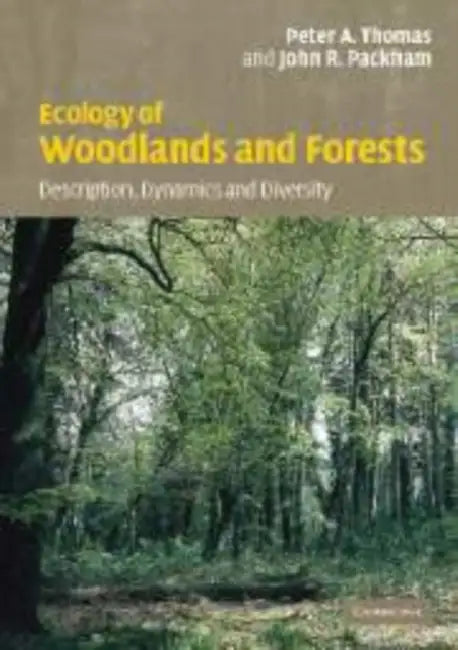 Ecology of Woodlands and Forests: Description, Dynamics and Diversity by Peter Thomas, John R. Packham