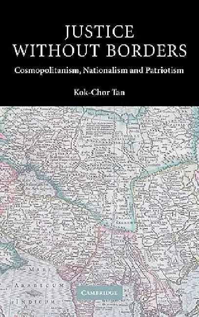 Justice Without Borders: Cosmopolitanism, Nationalism, and Patriotism by Kok-Chor Tan, Ian Shapiro, Stephen Holmes