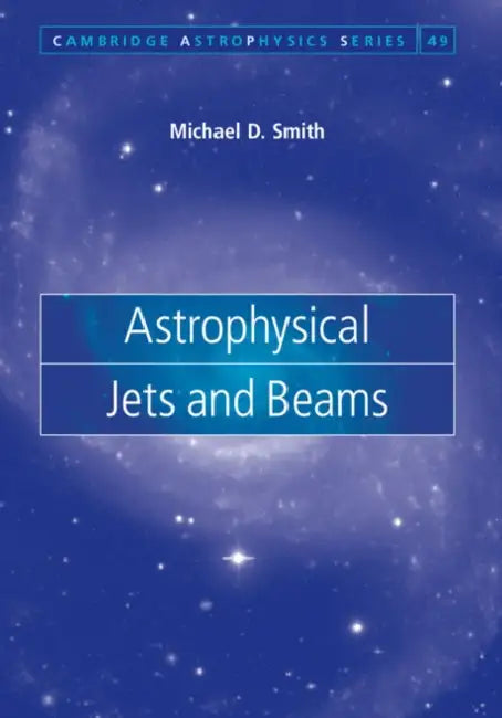 Astrophysical Jets and Beams by Michael D. Smith
