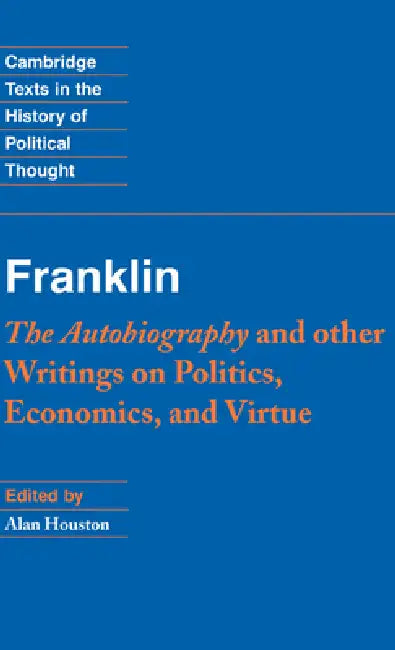 Franklin: The Autobiography and Other Writings on Politics, Economics, and Virtue by Benjamin Franklin, Franklin Benjamin, Alan Houston