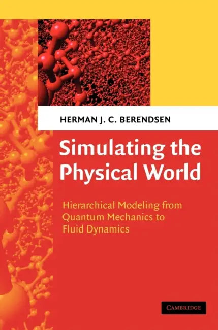 Simulating the Physical World: Hierarchical Modeling from Quantum Mechanics to Fluid Dynamics by Herman Berendsen