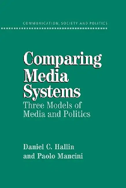 Comparing Media Systems: Three Models of Media and Politics by Daniel C. Hallin, Paolo Mancini