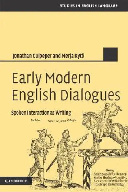 Early Modern English Dialogues: Spoken Interaction as Writing by Jonathan Culpeper, Merja Kyto, Culpeper Jonathan