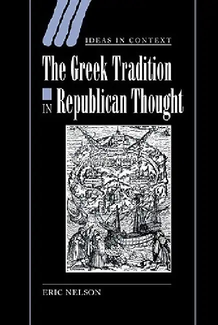 The Greek Tradition in Republican Thought by Eric Nelson, Nelson Eric, Quentin Skinner
