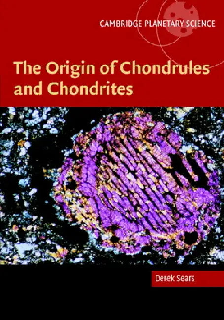 The Origin of Chondrules and Chondrites by Derek W. G. Sears