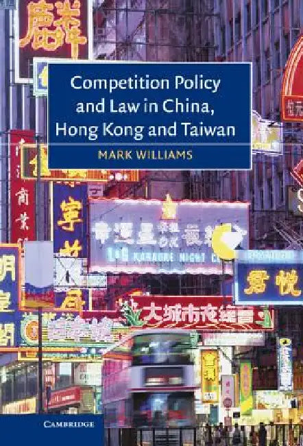 Competition Policy and Law in China, Hong Kong and Taiwan by Mark Williams