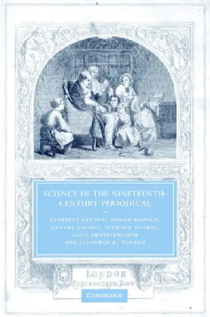 Science in the Nineteenth-Century Periodical: Reading the Magazine of Nature by Geoffrey Cantor, Gowan Dawson, Graeme Gooday