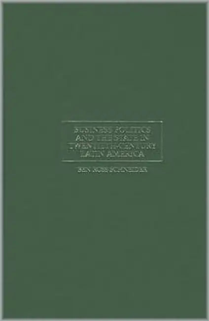 Business Politics And The State In Twentieth-Century Latin America by Ben Ross Schneider