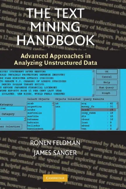 The Text Mining Handbook: Advanced Approaches in Analyzing Unstructured Data by Ronen Feldman, James Sanger