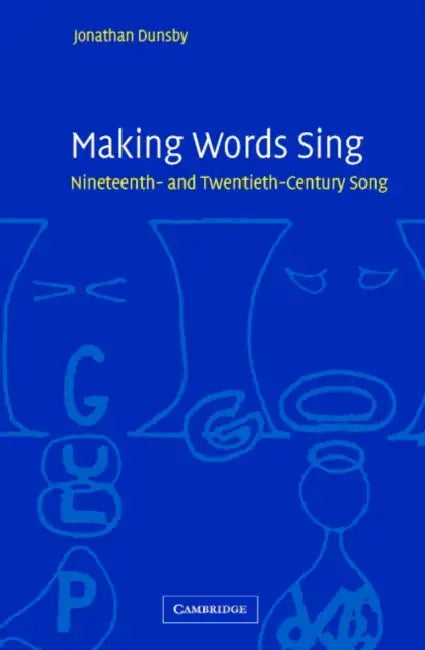 Making Words Sing: Nineteenth- And Twentieth-Century Song by Jonathan Dunsby