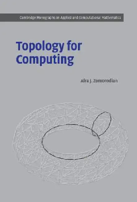 Topology for Computing by Afra J. Zomorodian, Philippe G. Ciarlet, A. Iserles