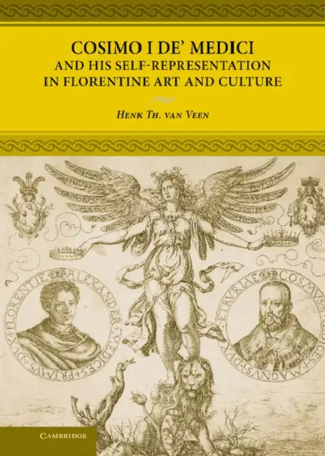 Cosimo I de' Medici and His Self-Representation in Florentine Art and Culture by Henk Th Van Veen, Andrew P. McCormick