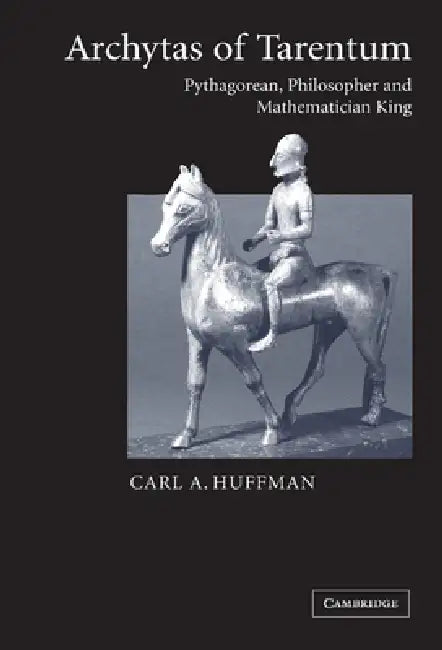 Archytas of Tarentum: Pythagorean, Philosopher and Mathematician King by Carl a. Huffman