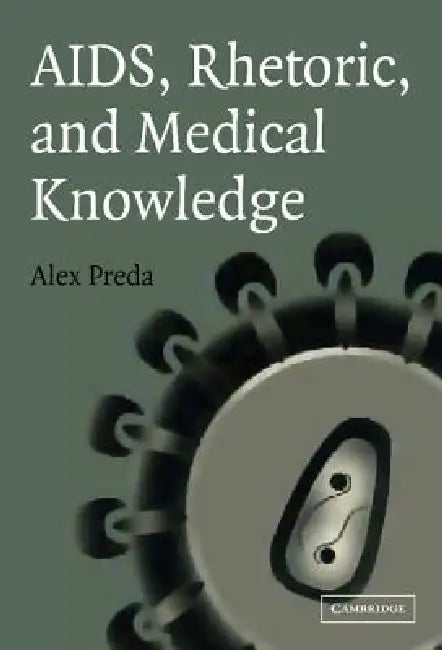 AIDS, Rhetoric, and Medical Knowledge by Alex Preda