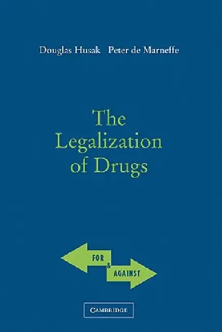 The Legalization of Drugs by Douglas N. Husak, Peter de Marneffe