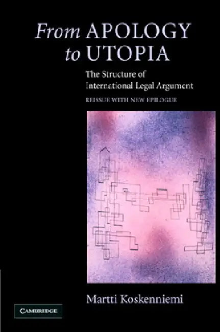 From Apology to Utopia: The Structure of International Legal Argument by Martti Koskenniemi, Koskenniemi Martti