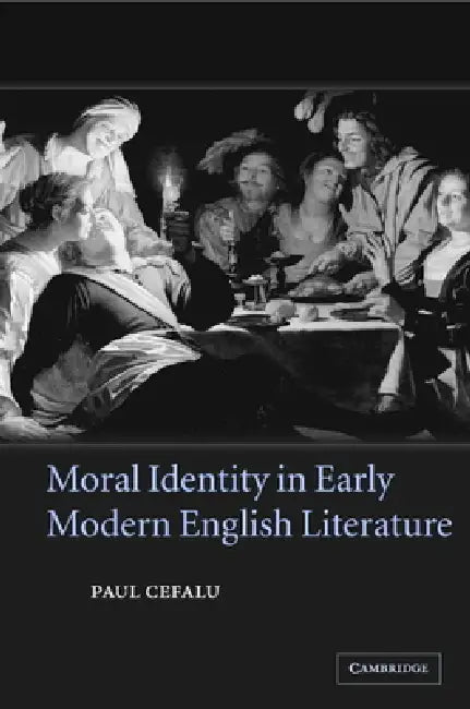 Moral Identity in Early Modern English Literature by Paul Cefalu