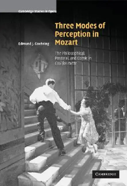 Three Modes of Perception in Mozart: The Philosophical, Pastoral, and Comic in Cosí Fan Tutte by Edmund J. Goehring