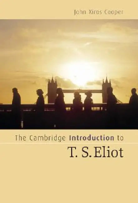 The Cambridge Intro to T. S. Eliot by John Xiros Cooper