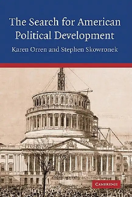 The Search for American Political Development by Karen Orren, Stephen Skowronek, Orren Karen