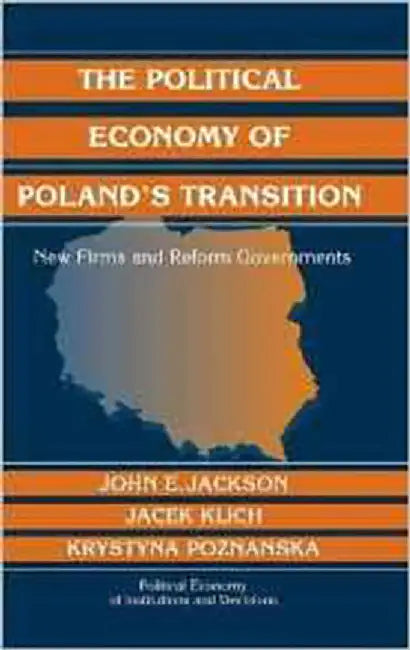 The Political Economy Of Poland'S Transition: New Firms and Reform Governments by John E. Jackson, Jacek Klich, Krystyna Poznanska