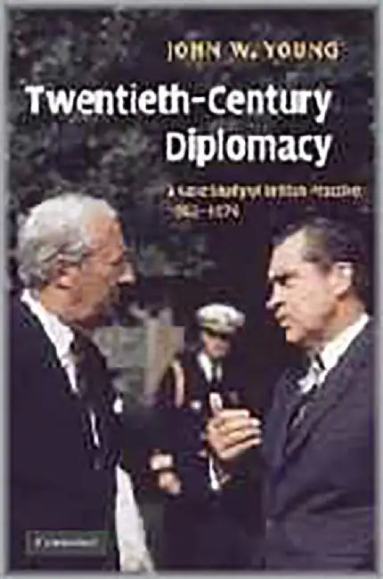 Twentieth-Century Diplomacy: A Case Study of British Practice, 1963-1976 by John W. Young