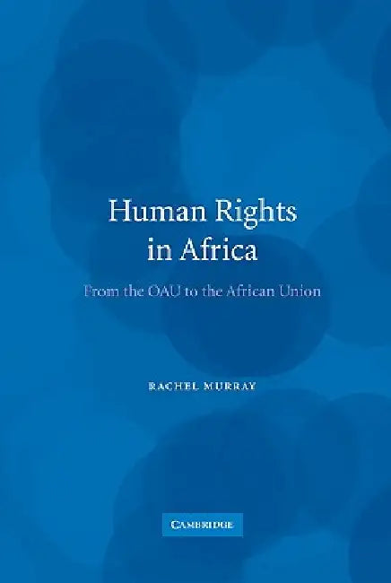 Human Rights in Africa: From the OAU to the African Union by Rachel Murray