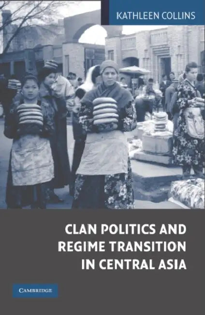 Clan Politics and Regime Transition in Central Asia by Kathleen Collins, Collins Kathleen