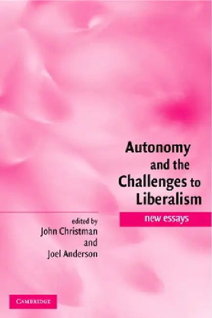 Autonomy and the Challenges to Liberalism: New Essays by John Christman, Joel Anderson