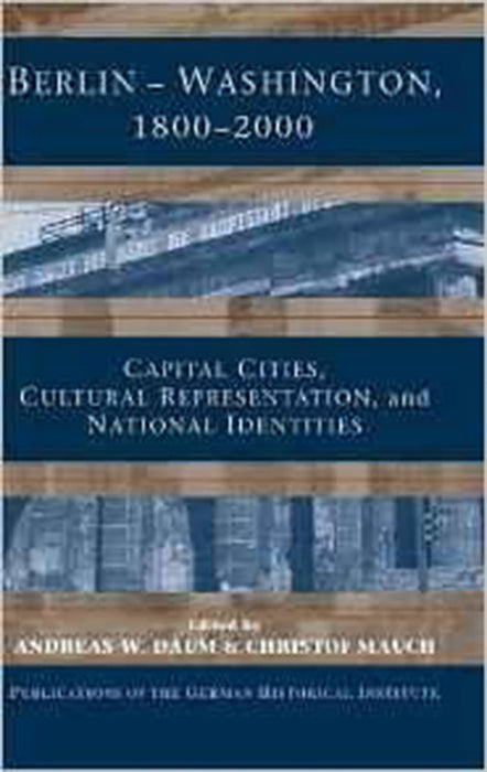 Berlin - Washington, 1800-2000: Capital Cities, Cultural Representation, and National Identities