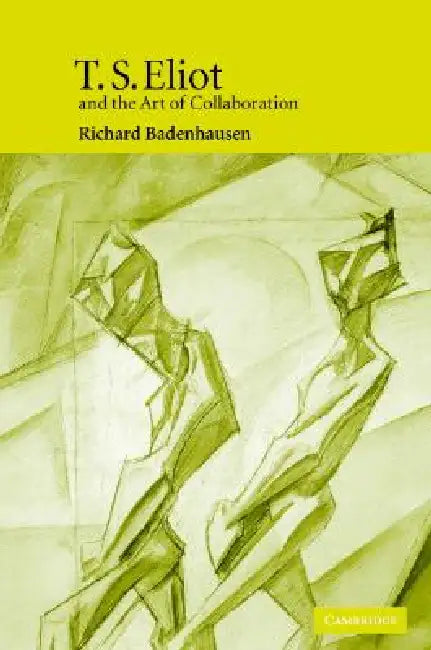 T. S. Eliot and the Art of Collaboration by Richard Badenhausen